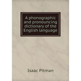 

Книга A phonographic and pronouncing dictionary of the English language