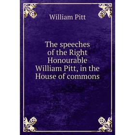 

Книга The speeches of the Right Honourable William Pitt, in the House of commons