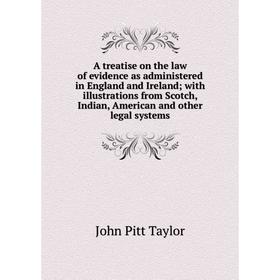 

Книга A treatise on the law of evidence as administered in England and Ireland; with illustrations from Scotch, Indian, American and other legal syste