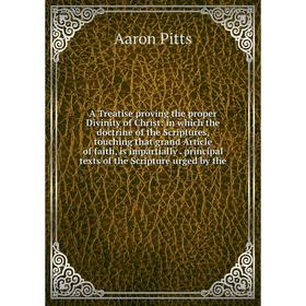

Книга A Treatise proving the proper Divinity of Christ: in which the doctrine of the Scriptures, touching that grand Article of faith, is impartially.