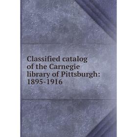 

Книга Classified catalog of the Carnegie library of Pittsburgh: 1895-1916