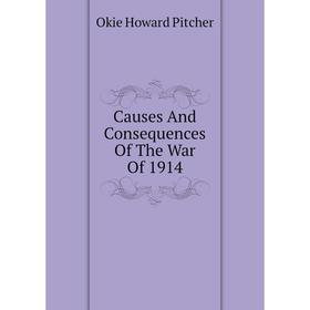 

Книга Causes And Consequences Of The War Of 1914