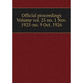 

Книга Official proceedings Volume vol 25 no 1 Nov 1925-no 9 Oct 1926
