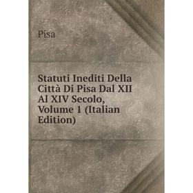 

Книга Statuti Inediti Della Città Di Pisa Dal XII Al XIV Secolo, Volume 1 (Italian Edition)