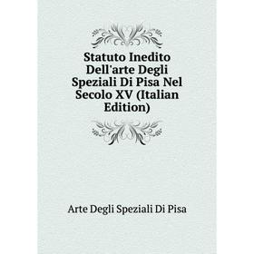 

Книга Statuto Inedito Dell'arte Degli Speziali Di Pisa Nel Secolo XV (Italian Edition)