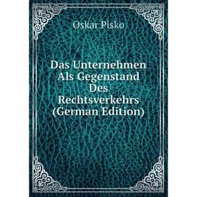 

Книга Das Unternehmen Als Gegenstand Des Rechtsverkehrs (German Edition)