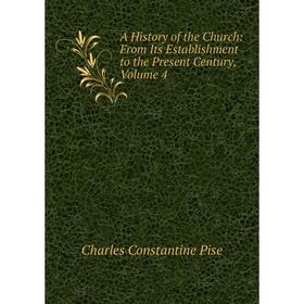 

Книга A History of the Church: From Its Establishment to the Present Century, Volume 4