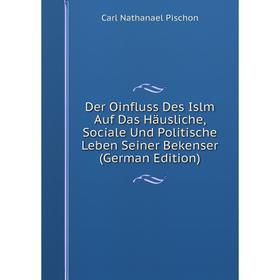 

Книга Der Oinfluss Des Islm Auf Das Häusliche, Sociale Und Politische Leben Seiner Bekenser (German Edition)