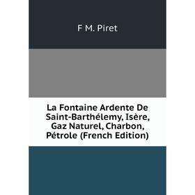 

Книга La Fontaine Ardente De Saint-Barthélemy, Isère, Gaz Naturel, Charbon, Pétrole