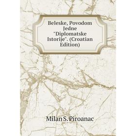 

Книга Beleske, Povodom Jedne Diplomatske Istorije. (Croatian Edition)