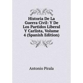 

Книга Historia De La Guerra Civil: Y De Los Partidos Liberal Y Carlista, Volume 4 (Spanish Edition)