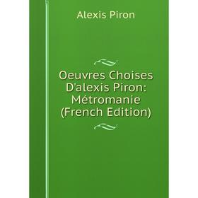 

Книга Oeuvres Choises D'alexis Piron: Métromanie