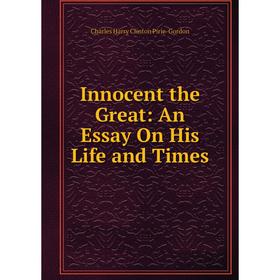 

Книга Innocent the Great: An Essay On His Life and Times