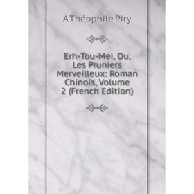

Книга Erh-Tou-Mei, Ou, Les Pruniers Merveilleux: Roman Chinois, Volume 2 (French Edition)