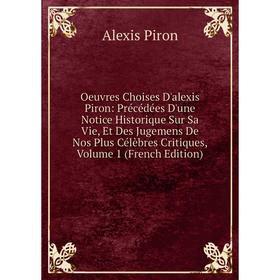 

Книга Oeuvres Choises D'alexis Piron: Précédées D'une Notice Historique Sur Sa Vie, Et Des Jugemens De Nos Plus Célèbres Critiques, Volume 1 n