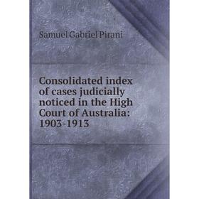 

Книга Consolidated index of cases judicially noticed in the High Court of Australia: 1903-1913