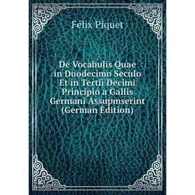 

Книга De Vocabulis Quae in Duodecimo Seculo Et in Tertii Decimi Principio a Gallis Germani Assupmserint (German Edition)