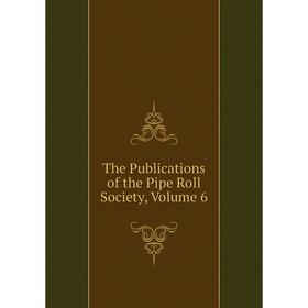 

Книга The Publications of the Pipe Roll Society, Volume 6