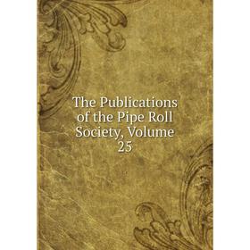 

Книга The Publications of the Pipe Roll Society, Volume 25