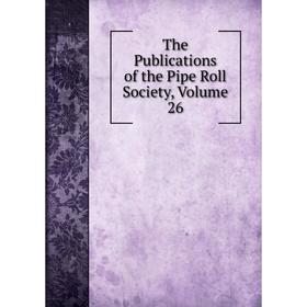 

Книга The Publications of the Pipe Roll Society, Volume 26