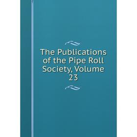 

Книга The Publications of the Pipe Roll Society, Volume 23