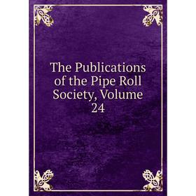 

Книга The Publications of the Pipe Roll Society, Volume 24