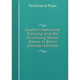 

Книга Goethe's Nationale Stellung Und Die Errichtung Seiner Statue in Berlin (German Edition)