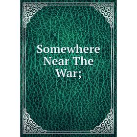 

Книга Somewhere Near The War