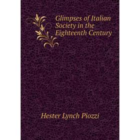 

Книга Glimpses of Italian Society in the Eighteenth Century