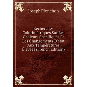 

Книга Recherches Calorimétriques Sur Les Chaleurs Spécifiques Et Les Changements D'état Aux Températures Élevées (French Edition)