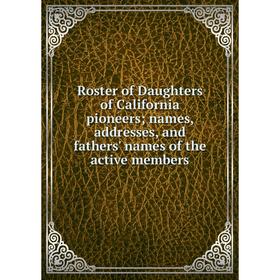 

Книга Roster of Daughters of California pioneers; names, addresses, and fathers' names of the active members
