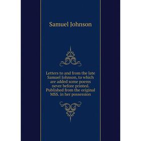 

Книга Letters to and from the late Samuel Johnson, to which are added some poems never before printed Published from the original MSS in her possessio