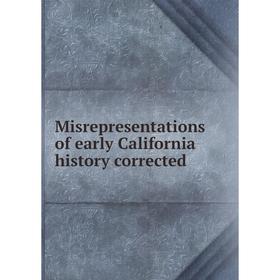 

Книга Misrepresentations of early California history corrected