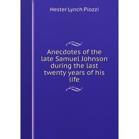 

Книга Anecdotes of the late Samuel Johnson during the last twenty years of his life