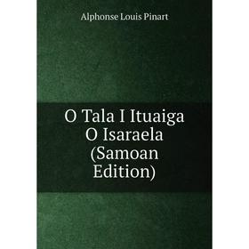

Книга O Tala I Ituaiga O Isaraela (Samoan Edition)