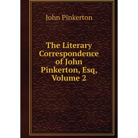 

Книга The Literary Correspondence of John Pinkerton, Esq, Volume 2