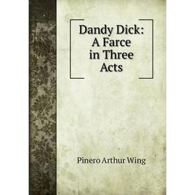 

Книга Dandy Dick: A Farce in Three Acts