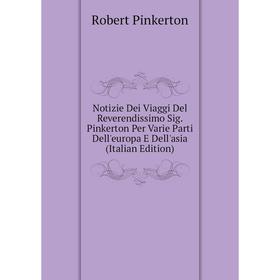 

Книга Notizie Dei Viaggi Del Reverendissimo Sig Pinkerton Per Varie Parti Dell'europa E Dell'asia