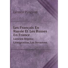 

Книга Les Français En Russie Et Les Russes En FranceL'ancien Régime, L'émigration, Les Invasions