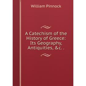 

Книга A Catechism of the History of Greece: Its Geography, Antiquities, &c