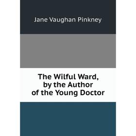 

Книга The Wilful Ward, by the Author of the Young Doctor