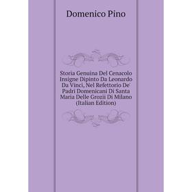 

Книга Storia Genuina Del Cenacolo Insigne Dipinto Da Leonardo Da Vinci, Nel Refettorio De' Padri Domenicani Di Santa Maria Delle Grozii Di Milano (Ita