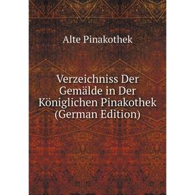 

Книга Verzeichniss Der Gemälde in Der Königlichen Pinakothek (German Edition)