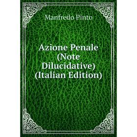 

Книга Azione Penale (Note Dilucidative) (Italian Edition)