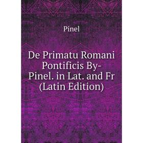 

Книга De Primatu Romani Pontificis By- Pinel. in Lat. and Fr (Latin Edition)