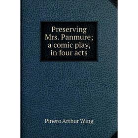 

Книга Preserving Mrs. Panmure; a comic play, in four acts