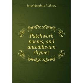 

Книга Patchwork poems, and antediluvian rhymes