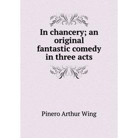

Книга In chancery; an original fantastic comedy in three acts