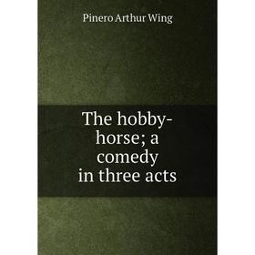 

Книга The hobby-horse; a comedy in three acts