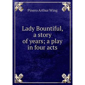 

Книга Lady Bountiful, a story of years; a play in four acts
